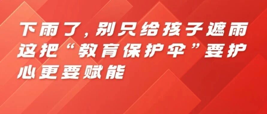 下雨了，别只给孩子遮雨：这把&ldquo;教育保护伞&rdquo;，要护心更要赋能