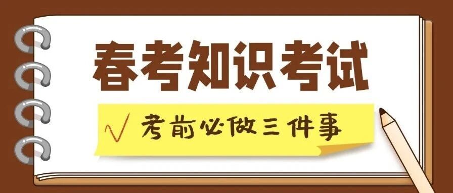 春考知识考试前必做 3 件事，少一件都容易出问题！